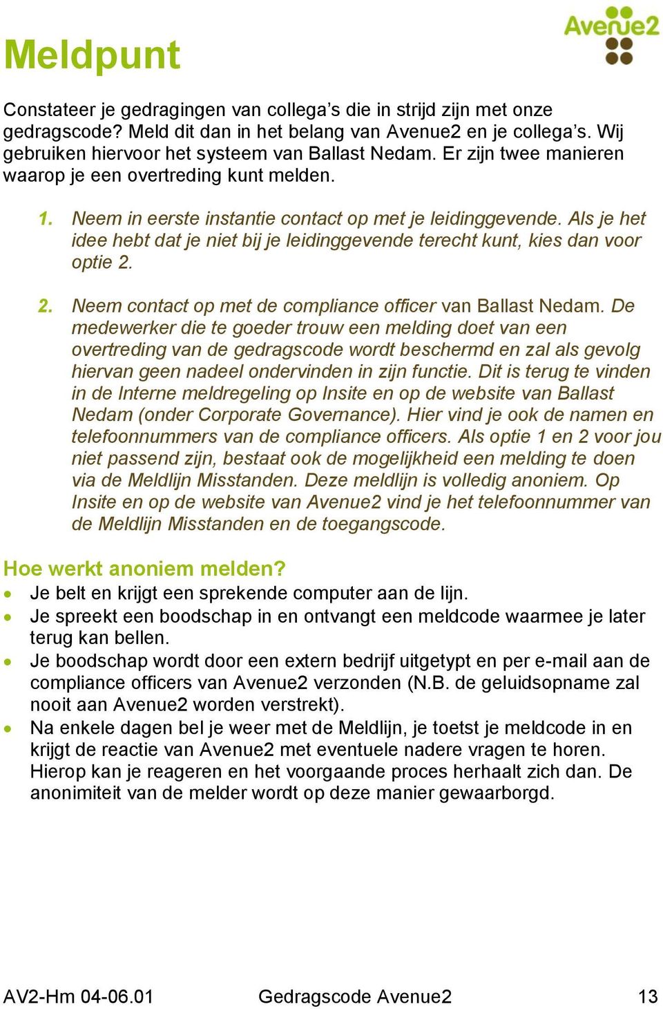 Als je het idee hebt dat je niet bij je leidinggevende terecht kunt, kies dan voor optie 2. 2. Neem contact op met de compliance officer van Ballast Nedam.