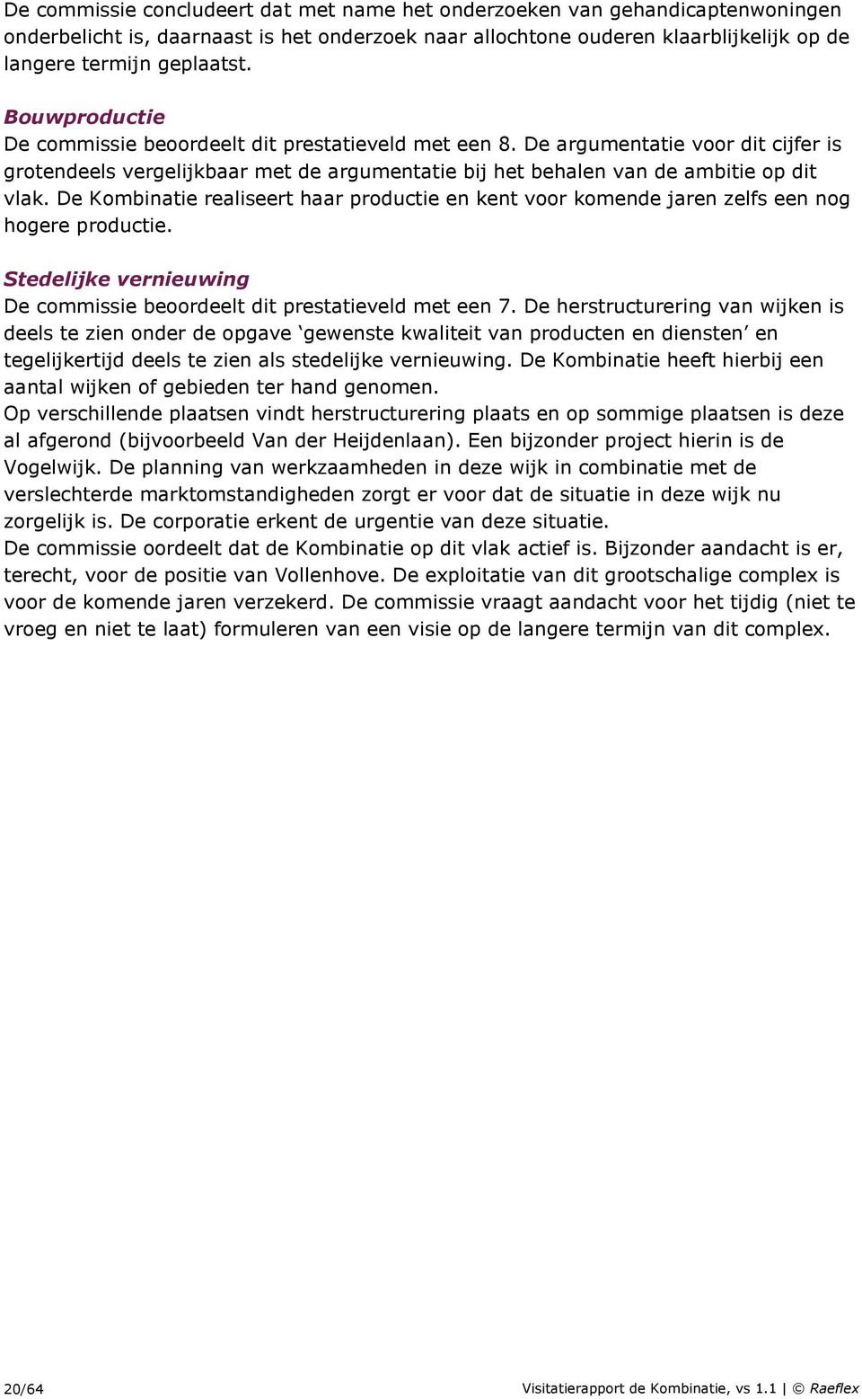 De Kombinatie realiseert haar productie en kent voor komende jaren zelfs een nog hogere productie. Stedelijke vernieuwing De commissie beoordeelt dit prestatieveld met een 7.