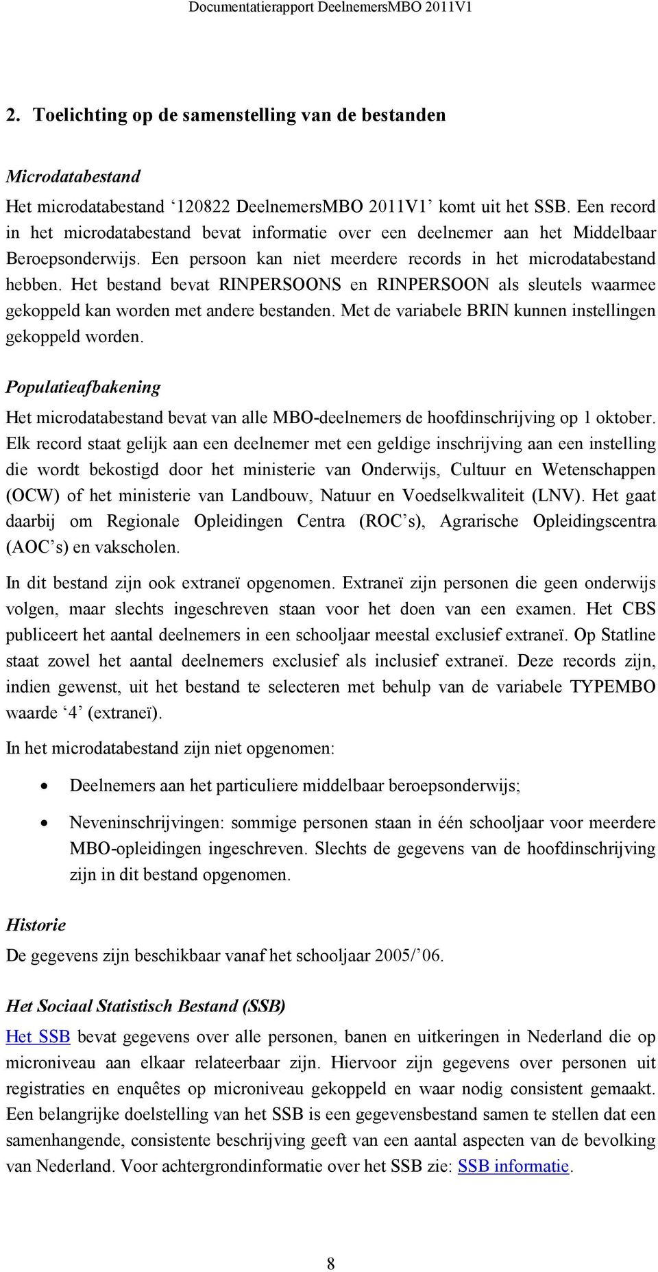 Het bestand bevat RINPERSOONS en RINPERSOON als sleutels waarmee gekoppeld kan worden met andere bestanden. Met de variabele BRIN kunnen instellingen gekoppeld worden.