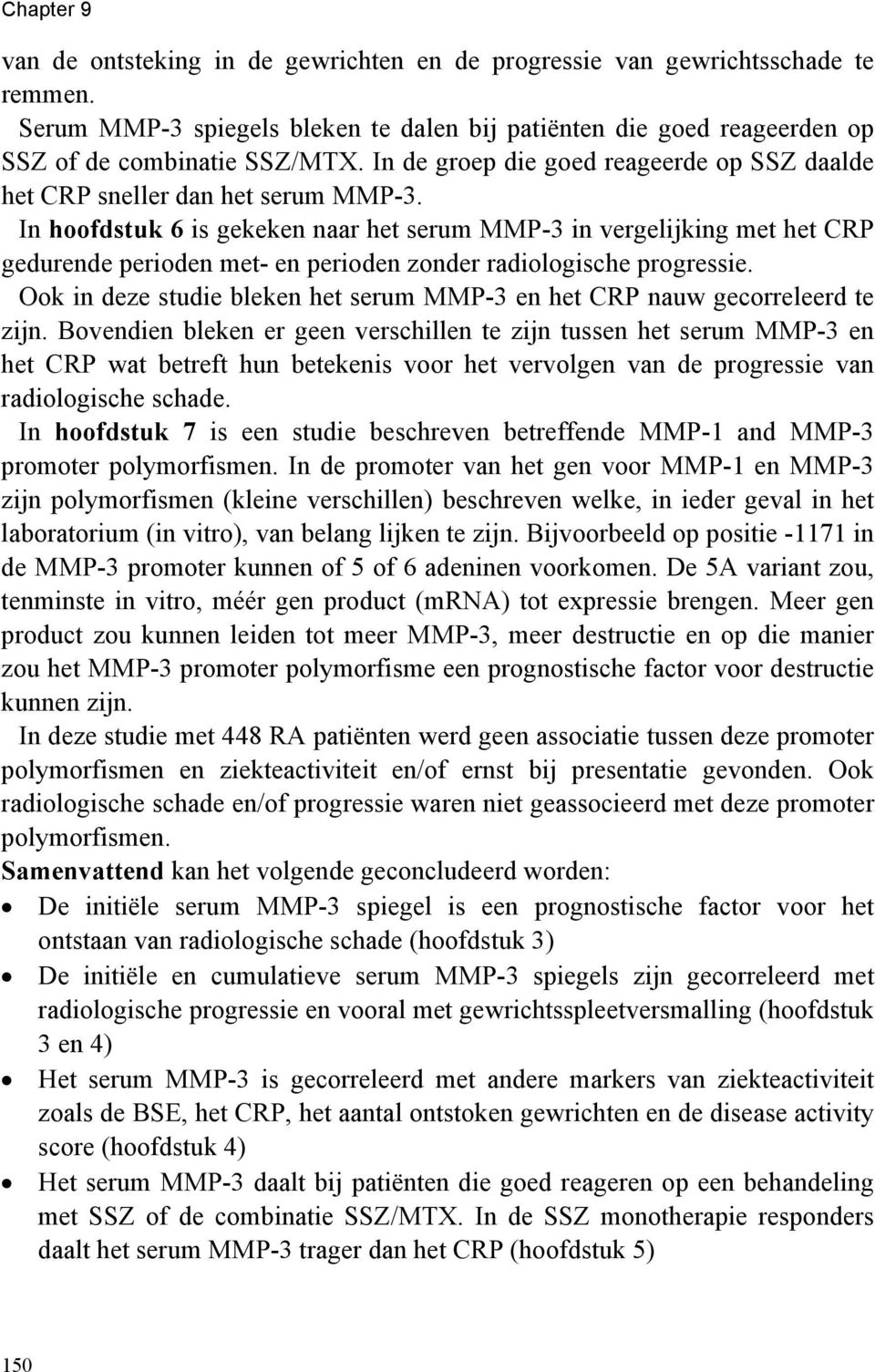 In hoofdstuk 6 is gekeken naar het serum MMP-3 in vergelijking met het CRP gedurende perioden met- en perioden zonder radiologische progressie.