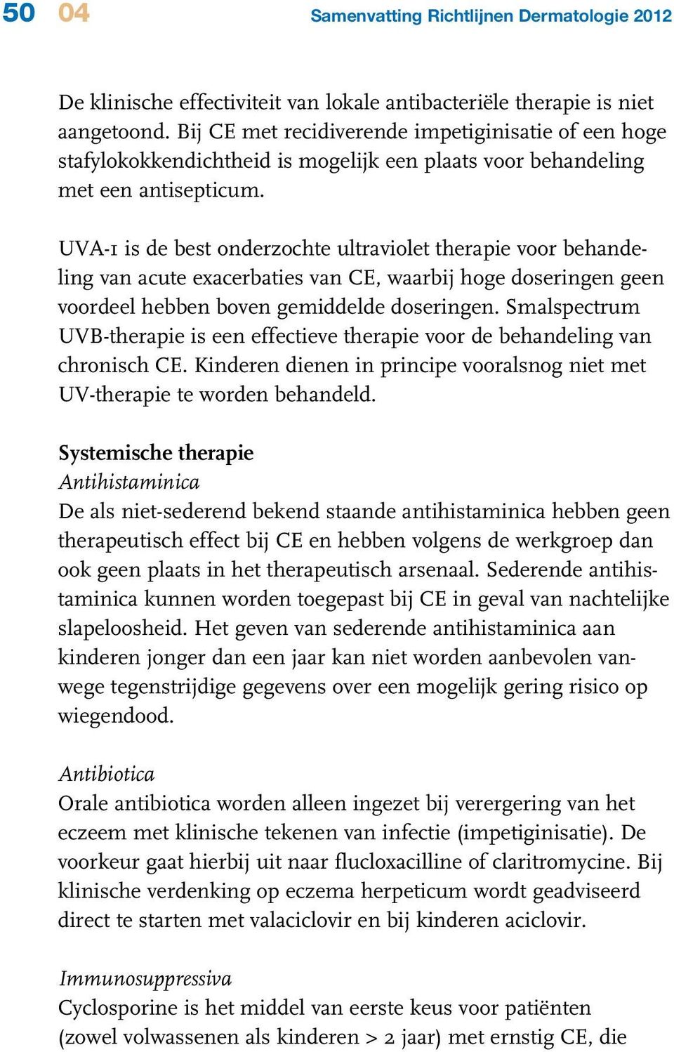 UVA-1 is de best onderzochte ultraviolet therapie voor behandeling van acute exacerbaties van CE, waarbij hoge doseringen geen voordeel hebben boven gemiddelde doseringen.