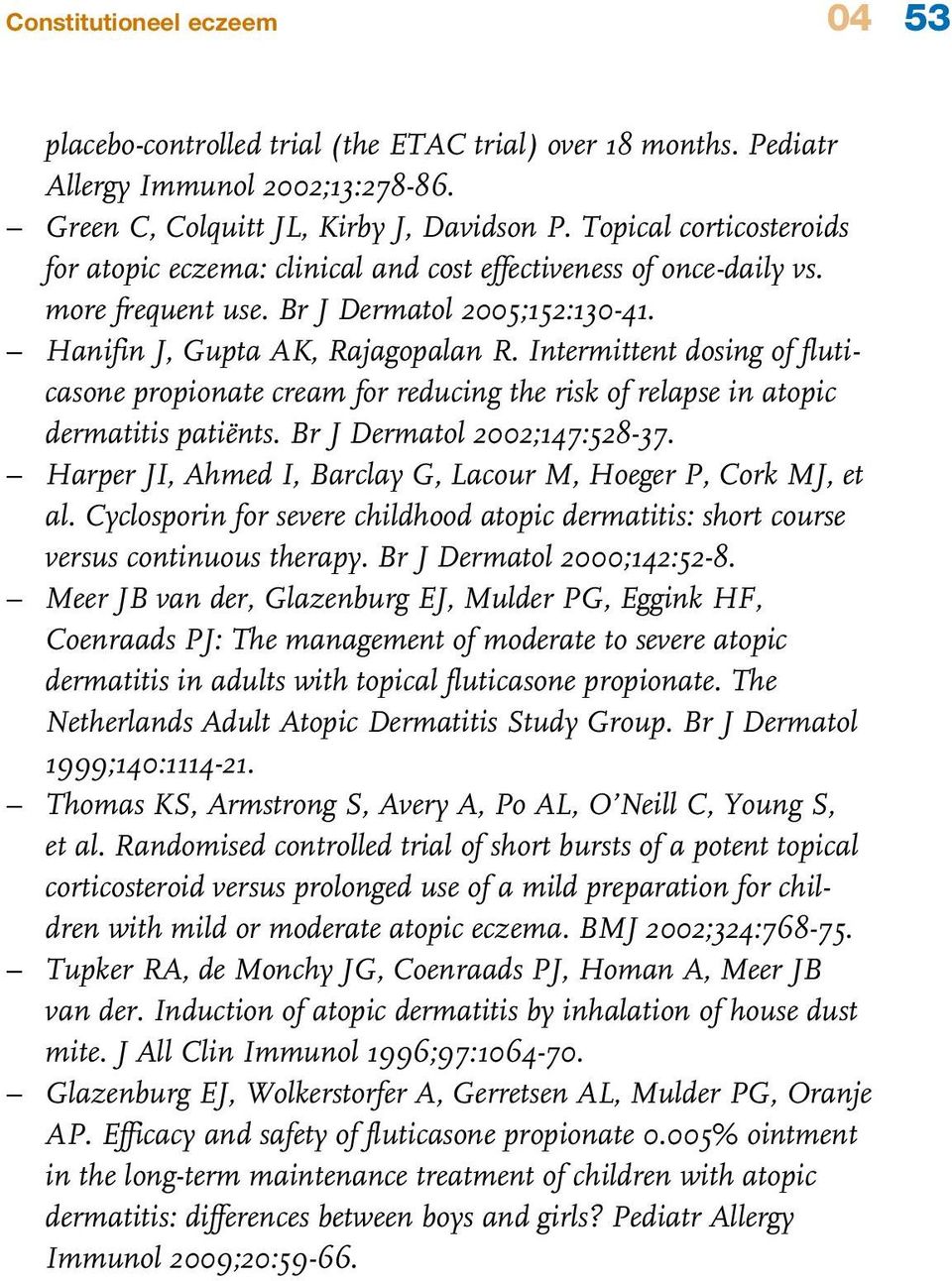 Intermittent dosing of fluticasone propionate cream for reducing the risk of relapse in atopic dermatitis patiënts. Br J Dermatol 2002;147:528-37.