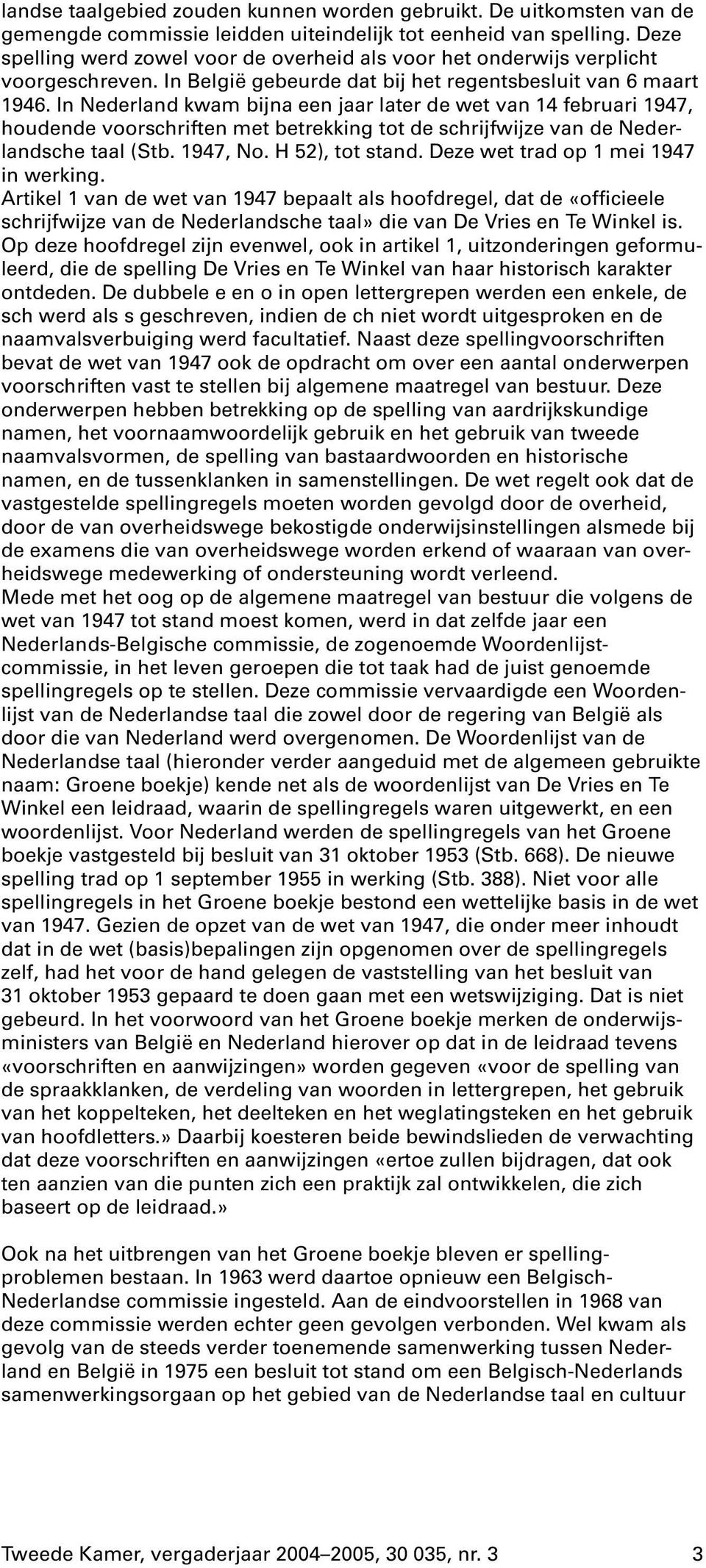 In Nederland kwam bijna een jaar later de wet van 14 februari 1947, houdende voorschriften met betrekking tot de schrijfwijze van de Nederlandsche taal (Stb. 1947, No. H 52), tot stand.