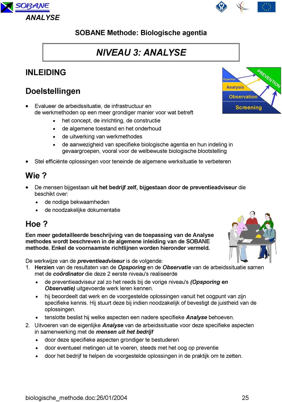 gevaargroepen, vooral voor de welbewuste biologische blootstelling Stel efficiënte oplossingen voor teneinde de algemene werksituatie te verbeteren Wie Analysis Observation De mensen bijgestaan uit