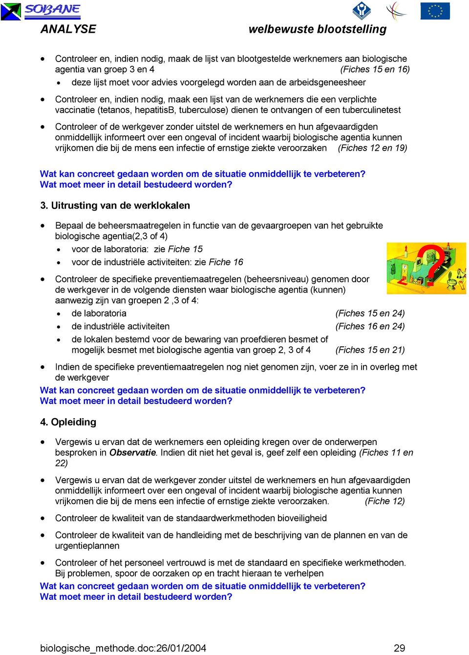 tuberculinetest Controleer of de werkgever zonder uitstel de werknemers en hun afgevaardigden onmiddellijk informeert over een ongeval of incident waarbij biologische agentia kunnen vrijkomen die bij