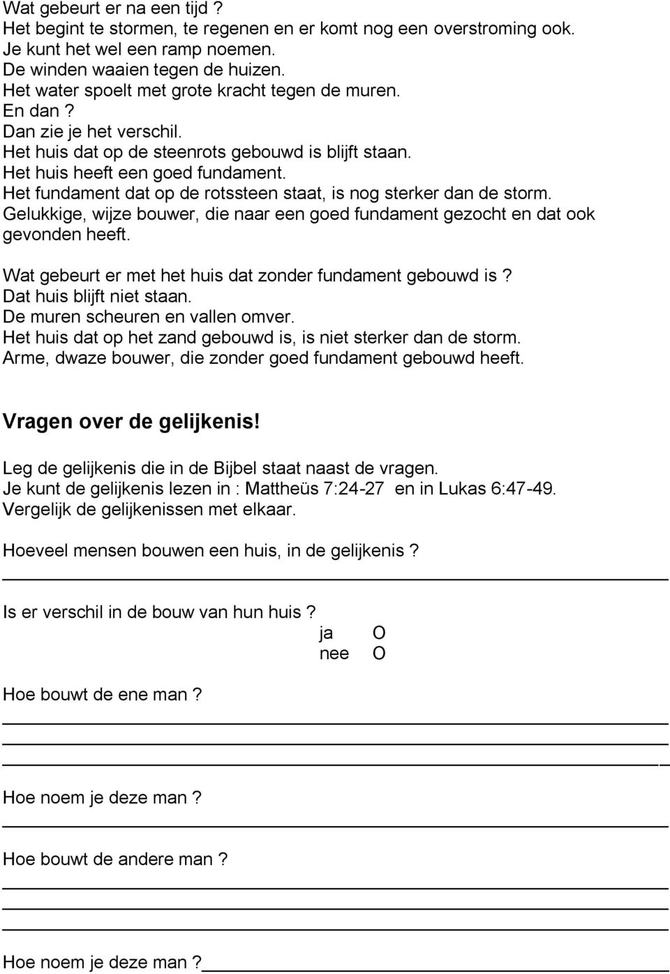 Het fundament dat op de rotssteen staat, is nog sterker dan de storm. Gelukkige, wijze bouwer, die naar een goed fundament gezocht en dat ook gevonden heeft.