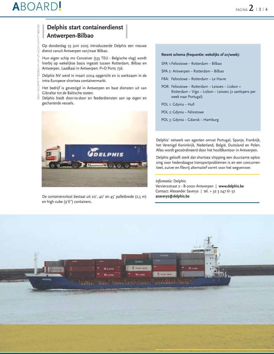 Delphis NV werd in maart 2004 opgericht en is werkzaam in de intra-europese shortsea containermarkt. Het bedrijf is gevestigd in Antwerpen en baat diensten uit van Gibraltar tot de Baltische staten.