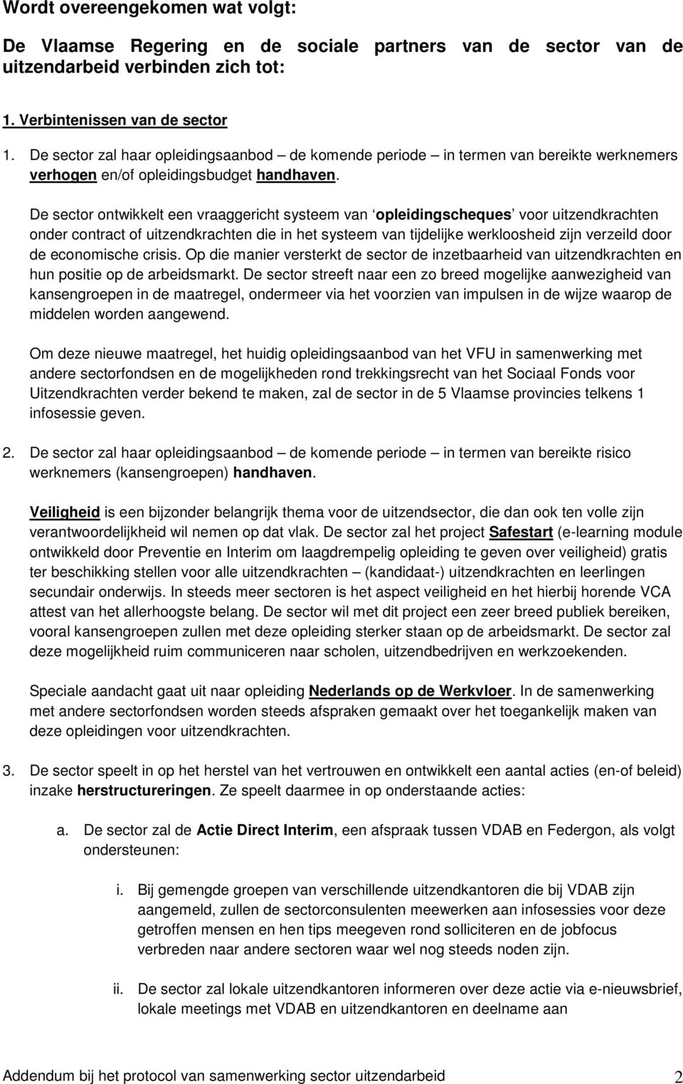 De sector ontwikkelt een vraaggericht systeem van opleidingscheques voor uitzendkrachten onder contract of uitzendkrachten die in het systeem van tijdelijke werkloosheid zijn verzeild door de