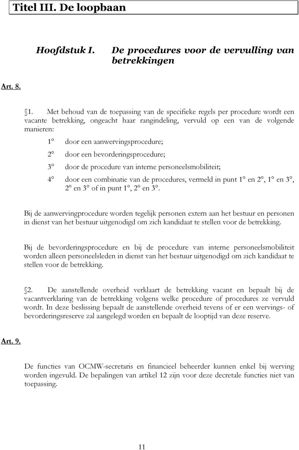 2 door een bevorderingsprocedure; 3 door de procedure van interne personeelsmobiliteit; 4 door een combinatie van de procedures, vermeld in punt 1 en 2, 1 en 3, 2 en 3 of in punt 1, 2 en 3.