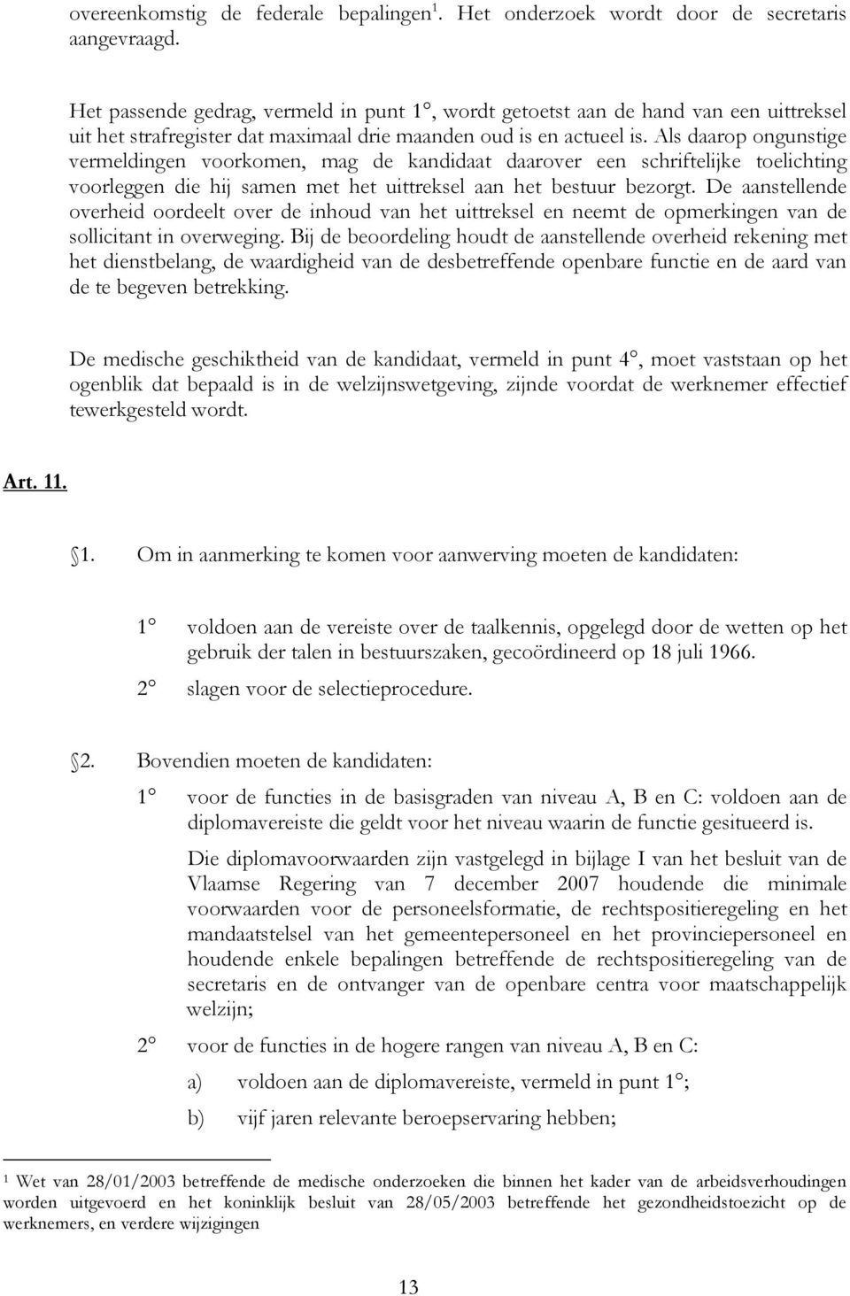 Als daarop ongunstige vermeldingen voorkomen, mag de kandidaat daarover een schriftelijke toelichting voorleggen die hij samen met het uittreksel aan het bestuur bezorgt.