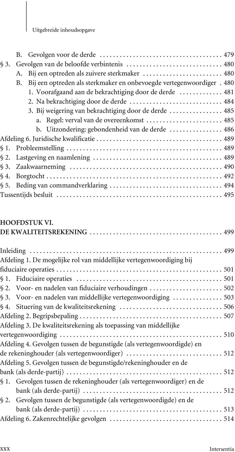 Uitzondering: gebondenheid van de derde...486 Afdeling 6. Juridische kwalificatie...489 1. Probleemstelling...489 2. Lastgeving en naamlening...489 3. Zaakwaarneming...490 4. Borgtocht...492 5.