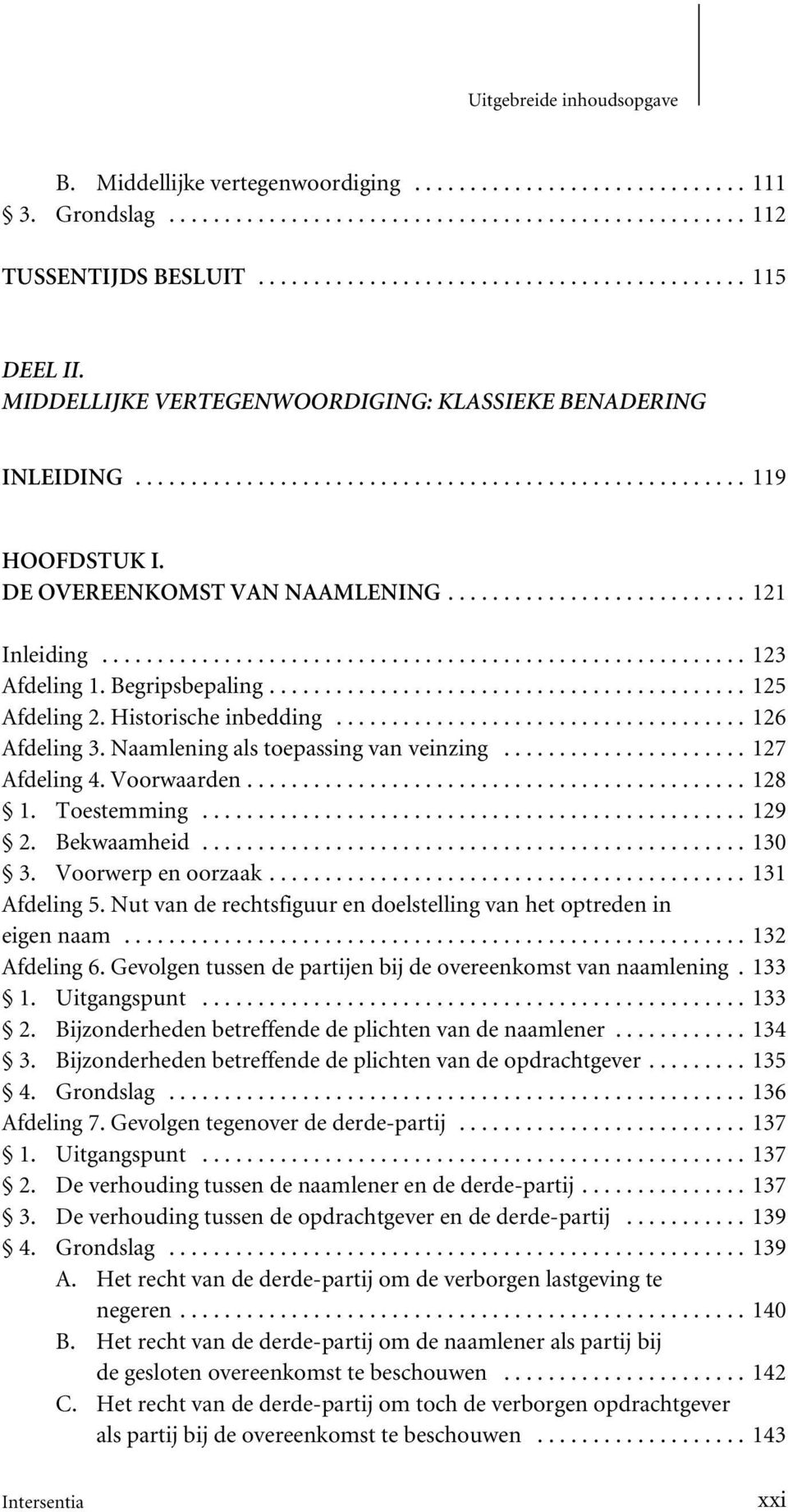 Voorwaarden...128 1. Toestemming...129 2. Bekwaamheid...130 3. Voorwerp en oorzaak...131 Afdeling 5. Nut van de rechtsfiguur en doelstelling van het optreden in eigen naam...132 Afdeling 6.