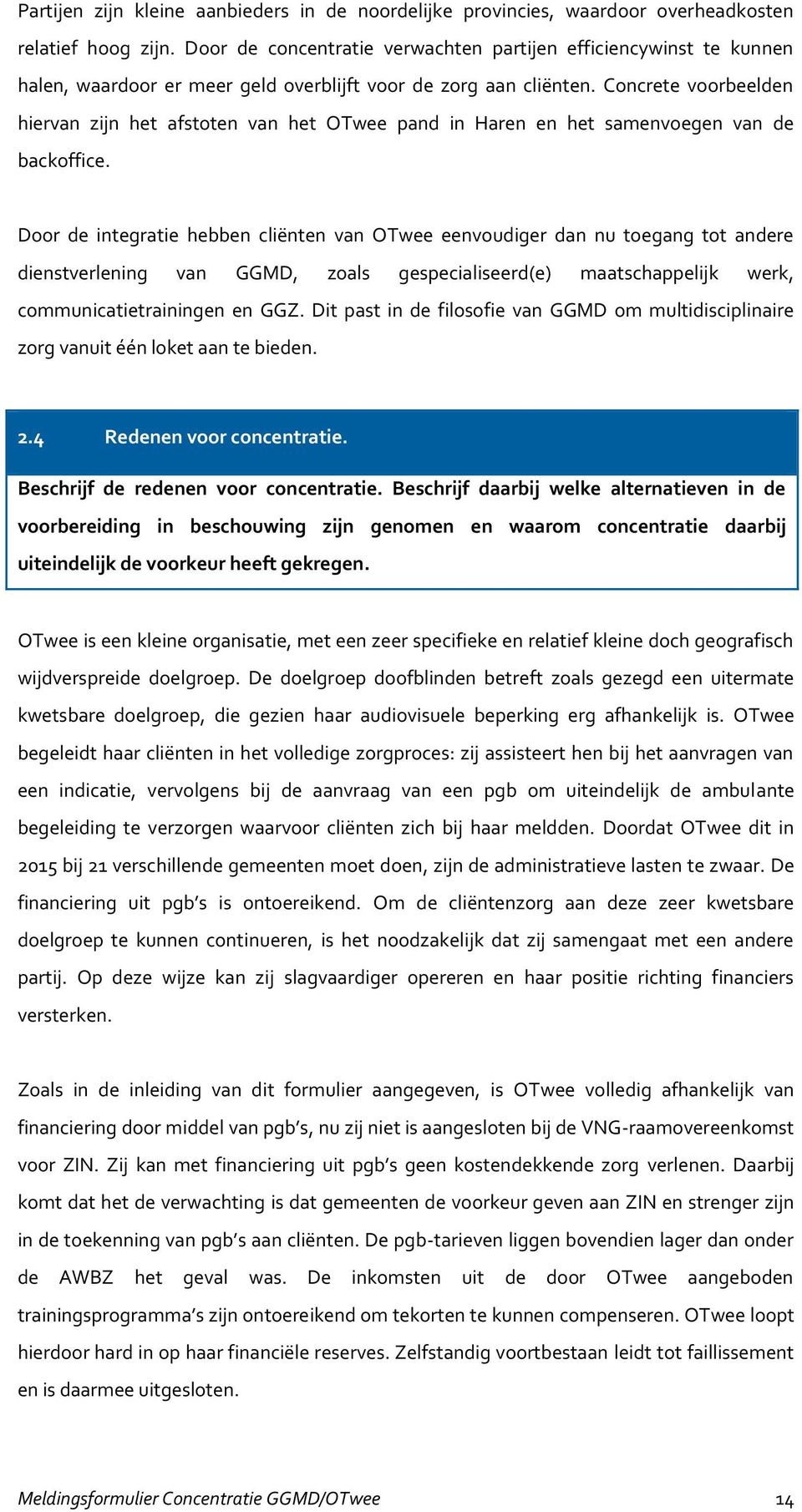 Concrete voorbeelden hiervan zijn het afstoten van het OTwee pand in Haren en het samenvoegen van de backoffice.