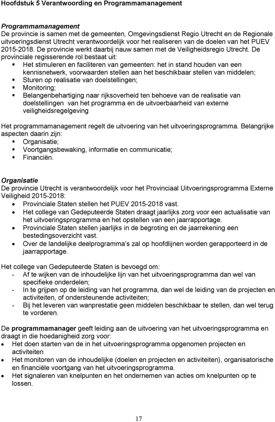 De provinciale regisserende rol bestaat uit: Het stimuleren en faciliteren van gemeenten: het in stand houden van een kennisnetwerk, voorwaarden stellen aan het beschikbaar stellen van middelen;