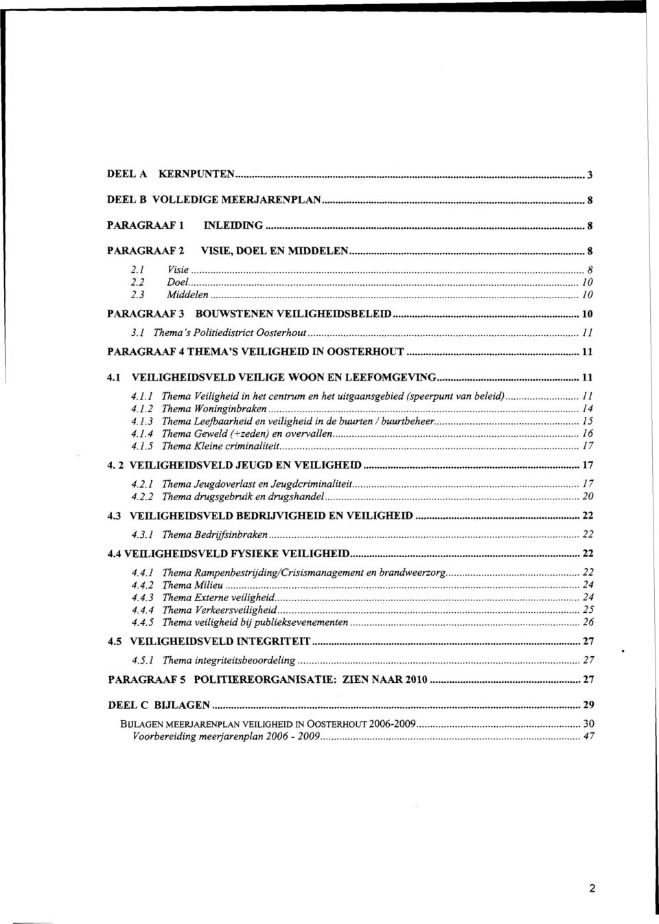 1 VEILIGHEIDSVELD VEILIGE WOON EN LEEFOMGEVING 11 4.1.1 Thema Veiligheid in het centrum en het uitgaansgebied (speerpunt van beleid) 11 4.1.2 Thema Woninginbraken 14 4.1.3 Thema Leefbaarheid en veiligheid in de buurten / buurtbeheer.