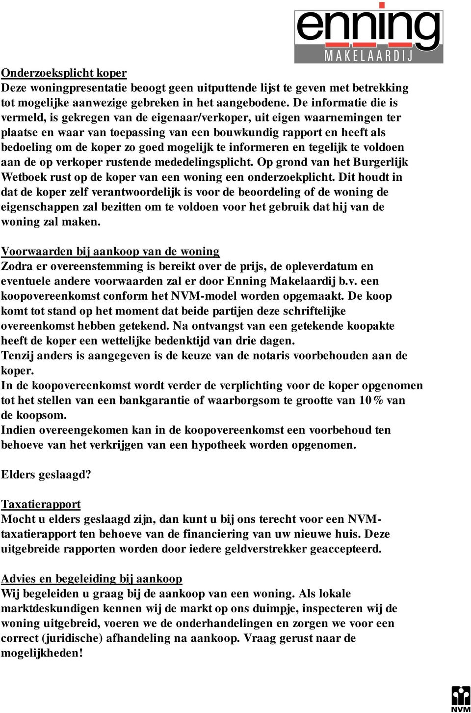 mogelijk te informeren en tegelijk te voldoen aan de op verkoper rustende mededelingsplicht. Op grond van het Burgerlijk Wetboek rust op de koper van een woning een onderzoekplicht.