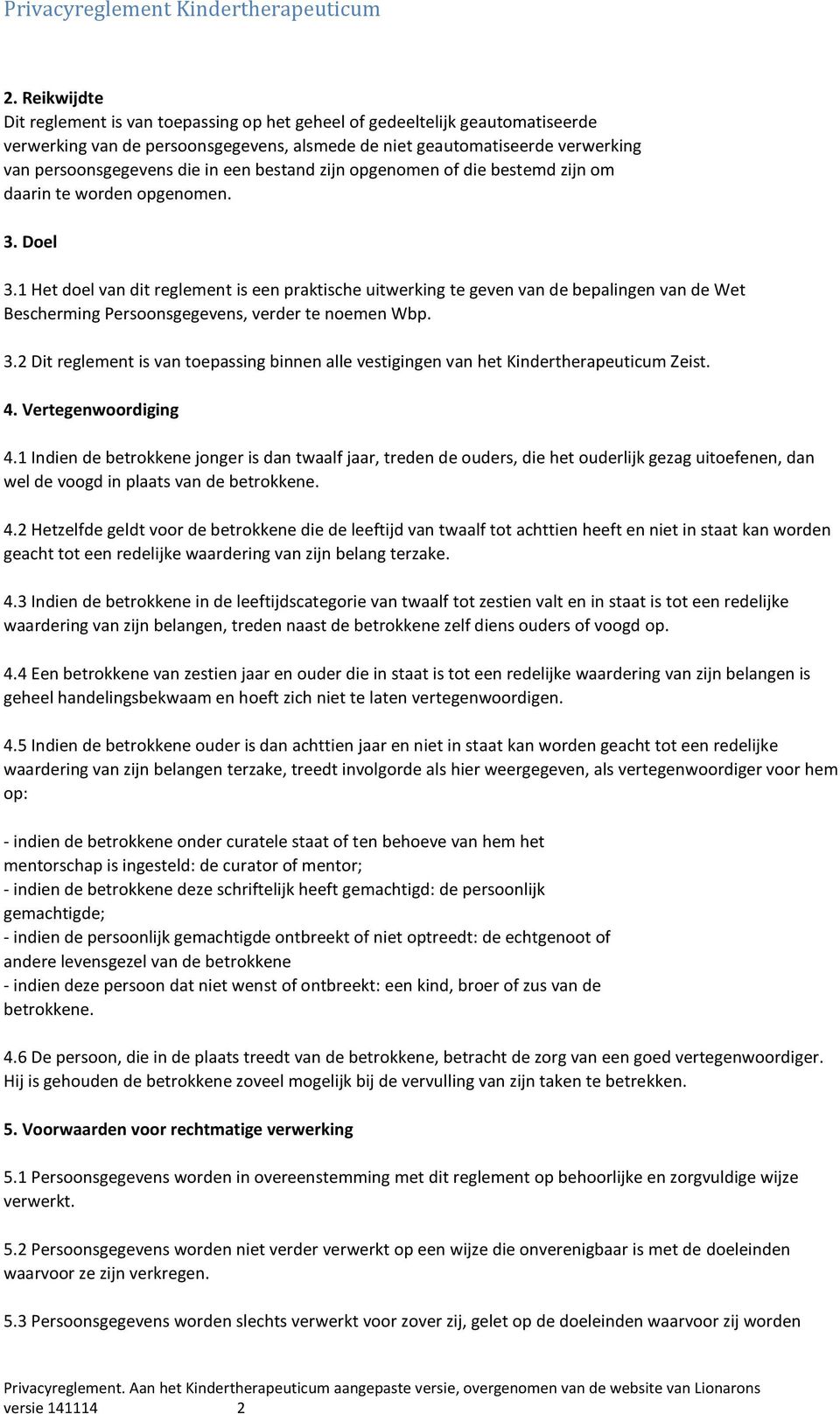 1 Het doel van dit reglement is een praktische uitwerking te geven van de bepalingen van de Wet Bescherming Persoonsgegevens, verder te noemen Wbp. 3.