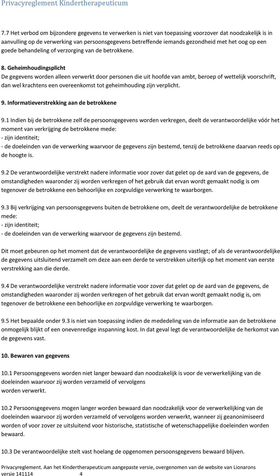 Geheimhoudingsplicht De gegevens worden alleen verwerkt door personen die uit hoofde van ambt, beroep of wettelijk voorschrift, dan wel krachtens een overeenkomst tot geheimhouding zijn verplicht. 9.