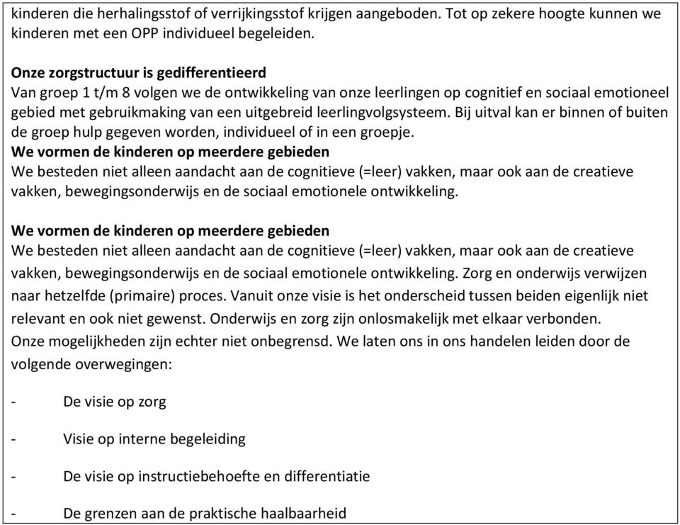 leerlingvolgsysteem. Bij uitval kan er binnen of buiten de groep hulp gegeven worden, individueel of in een groepje.