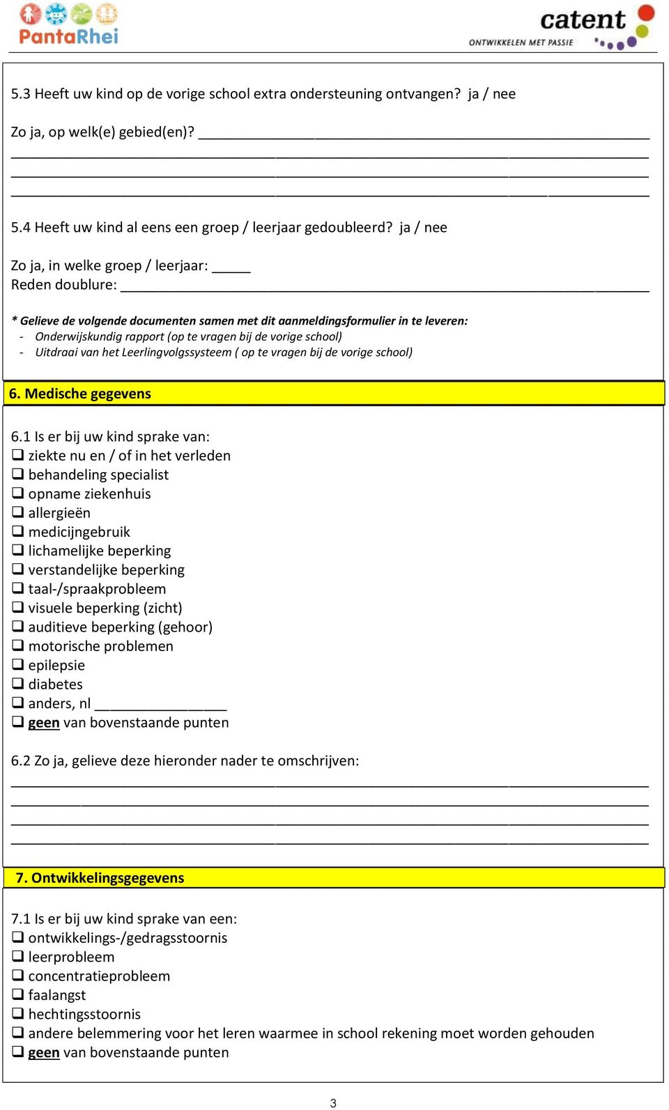 school) - Uitdraai van het Leerlingvolgssysteem ( op te vragen bij de vorige school) 6. Medische gegevens 6.