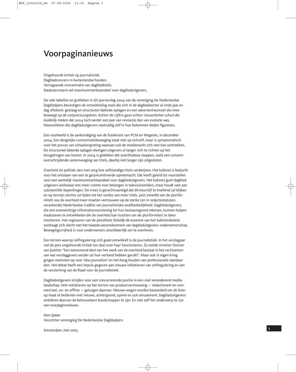 De vele tabellen en grafieken in dit Jaarverslag 2004 van de vereniging De Nederlandse Dagbladpers bevestigen de ontwikkeling zoals die zich in de dagbladsector al sinds jaar en dag aftekent: gestaag