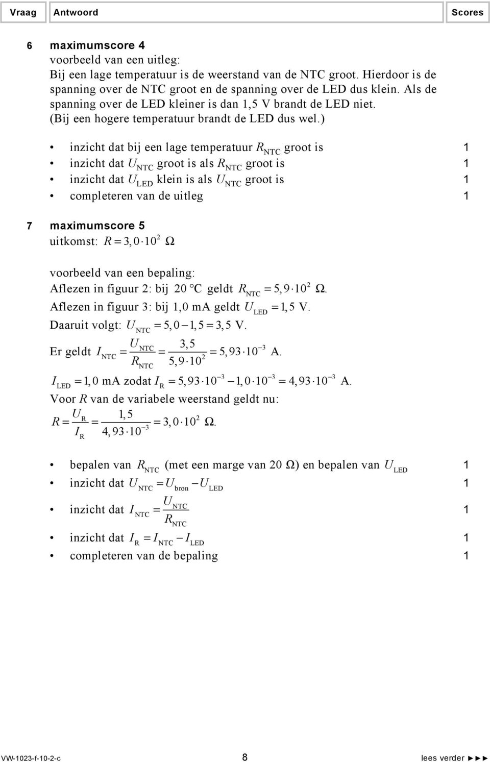 ) inzicht dat bij een lage temperatuur R NTC groot is inzicht dat U NTC groot is als R NTC groot is inzicht dat U LED klein is als U NTC groot is completeren van de uitleg 7 maximumscore 5 uitkomst: