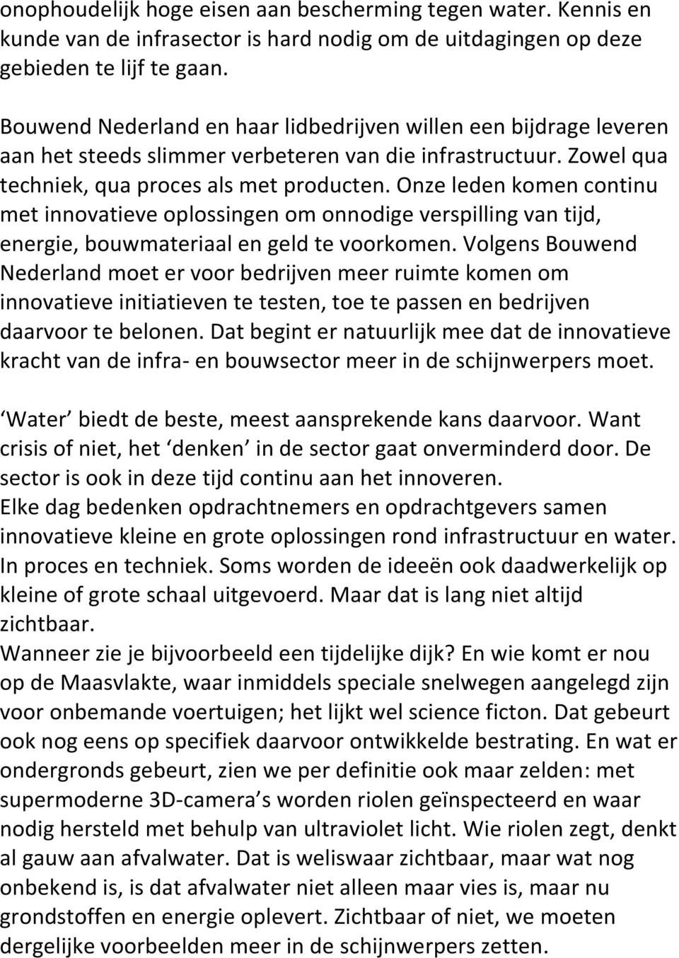 Onze leden komen continu met innovatieve oplossingen om onnodige verspilling van tijd, energie, bouwmateriaal en geld te voorkomen.