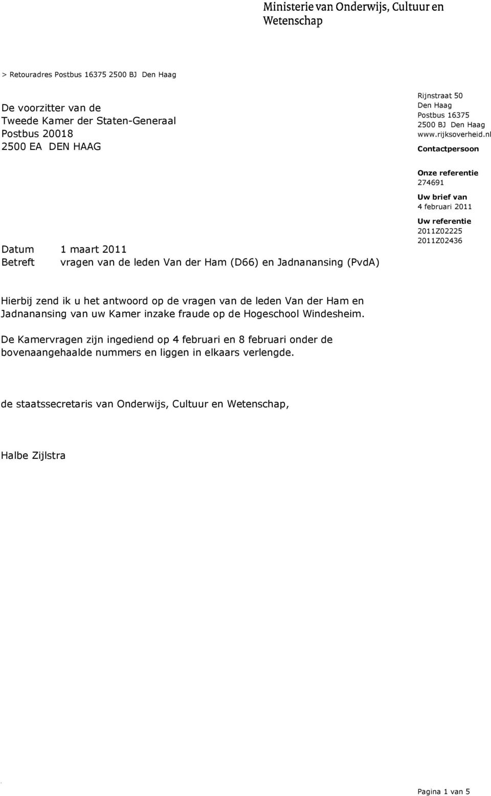 nl Contactpersoon Uw brief van 4 februari 2011 Datum 1 maart 2011 Betreft vragen van de leden Van der Ham (D66) en Jadnanansing (PvdA) Uw referentie 2011Z02225 2011Z02436 Hierbij