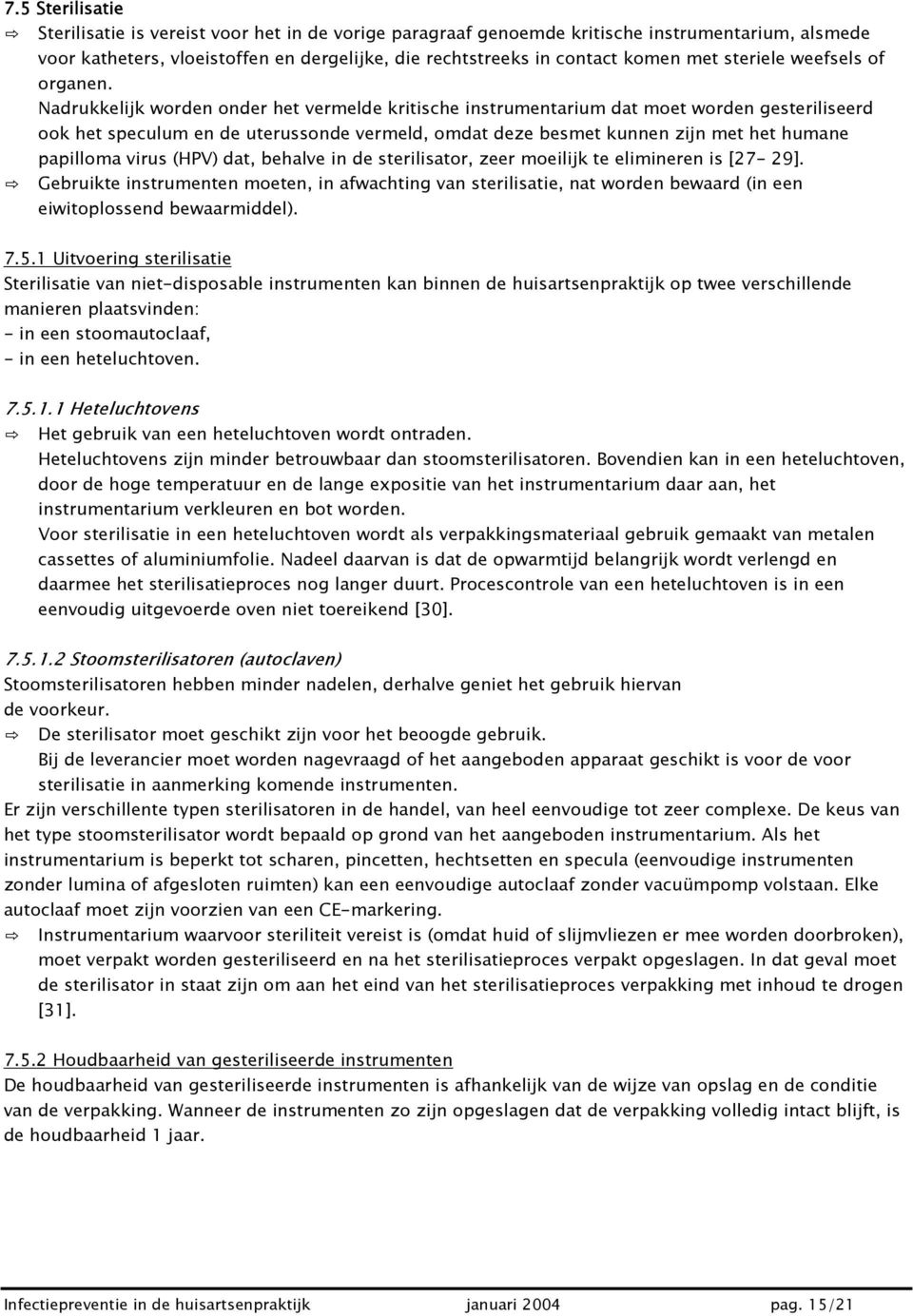 Nadrukkelijk worden onder het vermelde kritische instrumentarium dat moet worden gesteriliseerd ook het speculum en de uterussonde vermeld, omdat deze besmet kunnen zijn met het humane papilloma