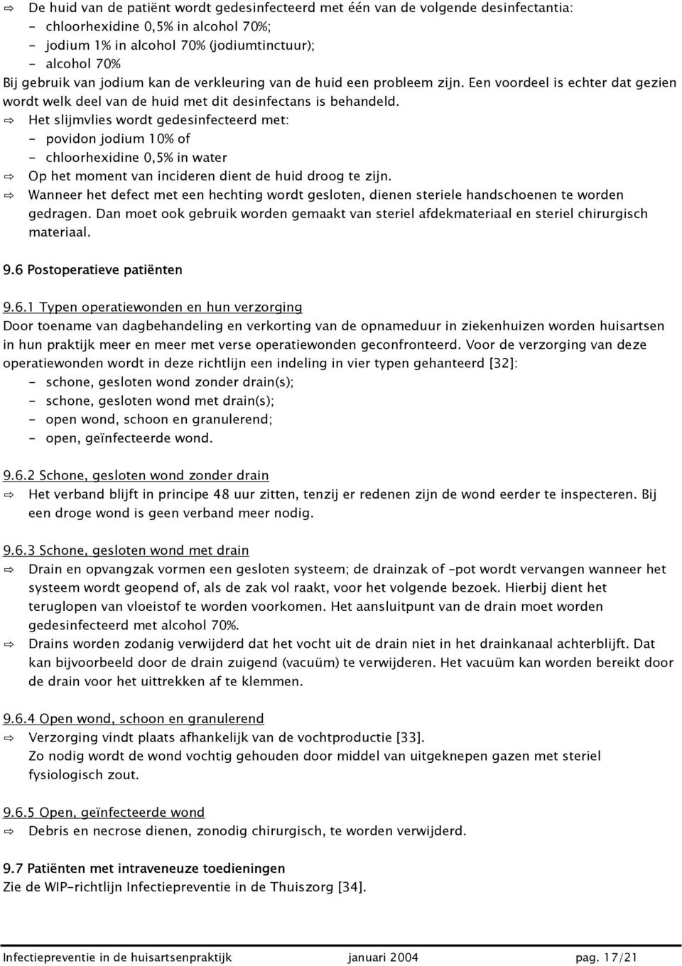 Het slijmvlies wordt gedesinfecteerd met: - povidon jodium 10% of - chloorhexidine 0,5% in water Op het moment van incideren dient de huid droog te zijn.