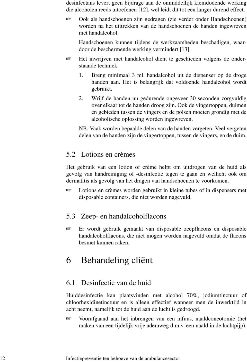 Handschoenen kunnen tijdens de werkzaamheden beschadigen, waardoor de beschermende werking vermindert [13]. Het inwrijven met handalcohol dient te geschieden volgens de onderstaande techniek. 1.