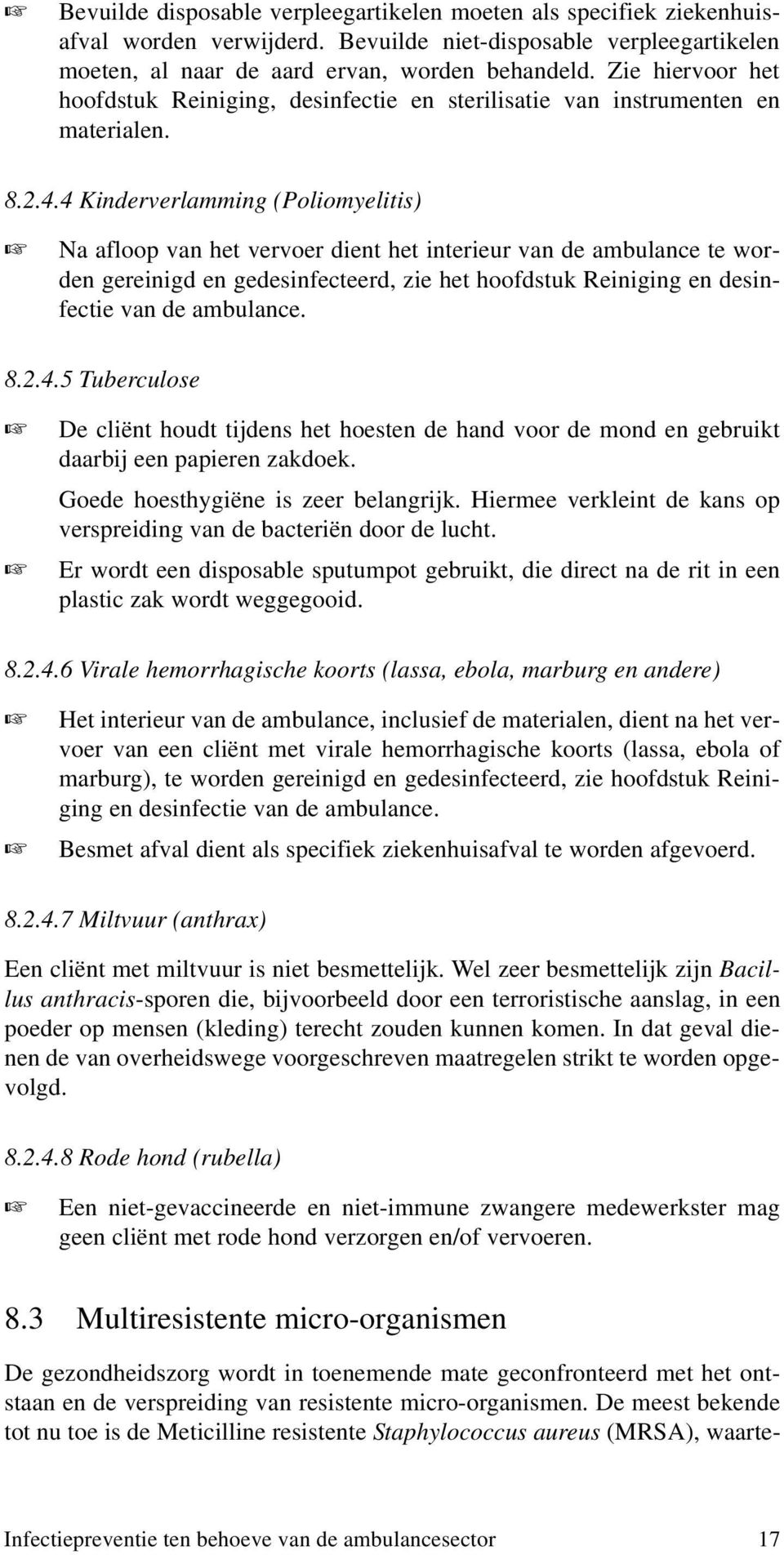 4 Kinderverlamming (Poliomyelitis) Na afloop van het vervoer dient het interieur van de ambulance te worden gereinigd en gedesinfecteerd, zie het hoofdstuk Reiniging en desinfectie van de ambulance.