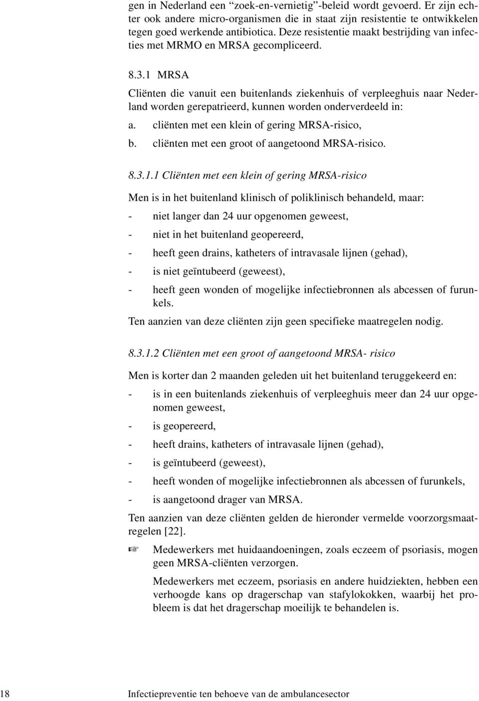 1 MRSA Cliënten die vanuit een buitenlands ziekenhuis of verpleeghuis naar Nederland worden gerepatrieerd, kunnen worden onderverdeeld in: a. cliënten met een klein of gering MRSA-risico, b.