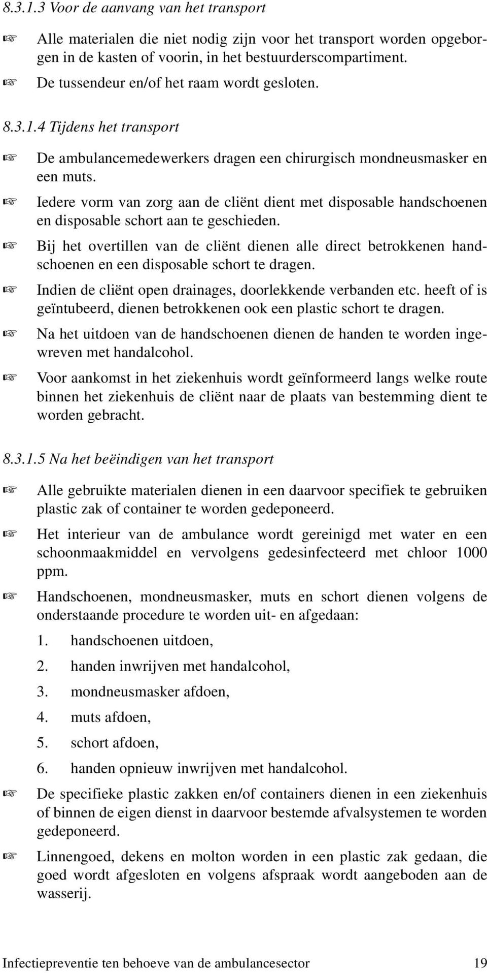 Iedere vorm van zorg aan de cliënt dient met disposable handschoenen en disposable schort aan te geschieden.