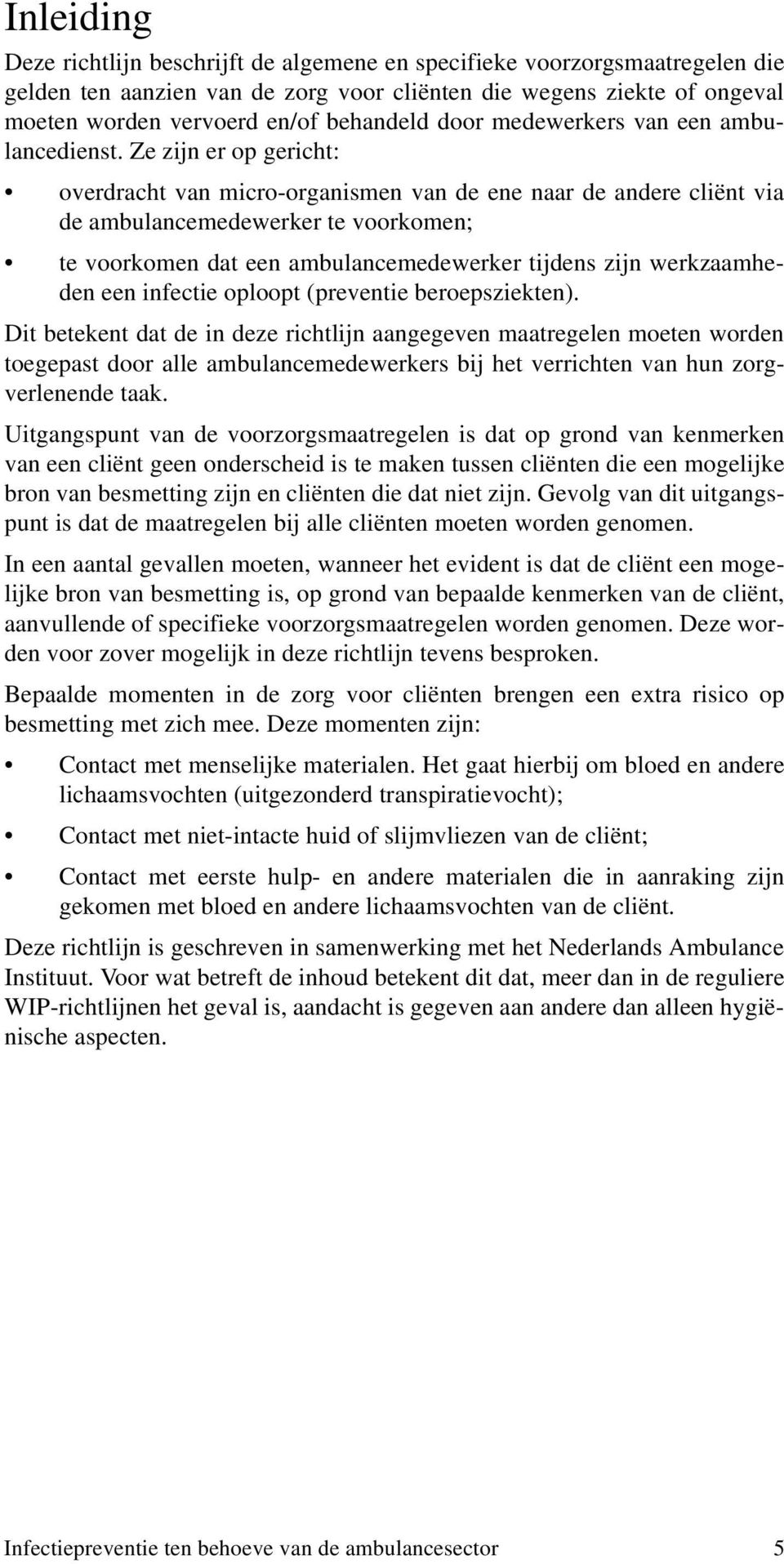 Ze zijn er op gericht: overdracht van micro-organismen van de ene naar de andere cliënt via de ambulancemedewerker te voorkomen; te voorkomen dat een ambulancemedewerker tijdens zijn werkzaamheden