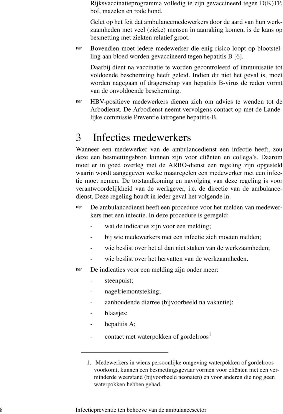 Bovendien moet iedere medewerker die enig risico loopt op blootstelling aan bloed worden gevaccineerd tegen hepatitis B [6].