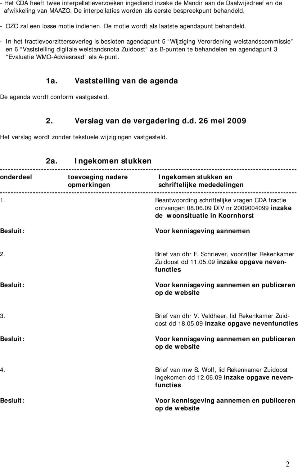 - In het fractievoorzittersoverleg is besloten agendapunt 5 Wijziging Verordening welstandscommissie en 6 Vaststelling digitale welstandsnota Zuidoost als B-punten te behandelen en agendapunt 3