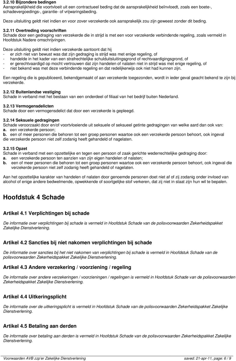 11 Overtreding voorschriften Schade door een gedraging van verzekerde die in strijd is met een voor verzekerde verbindende regeling, zoals vermeld in Hoofdstuk Nadere omschrijvingen.