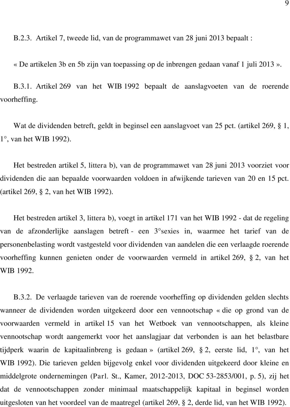 Het bestreden artikel 5, littera b), van de programmawet van 28 juni 2013 voorziet voor dividenden die aan bepaalde voorwaarden voldoen in afwijkende tarieven van 20 en 15 pct.