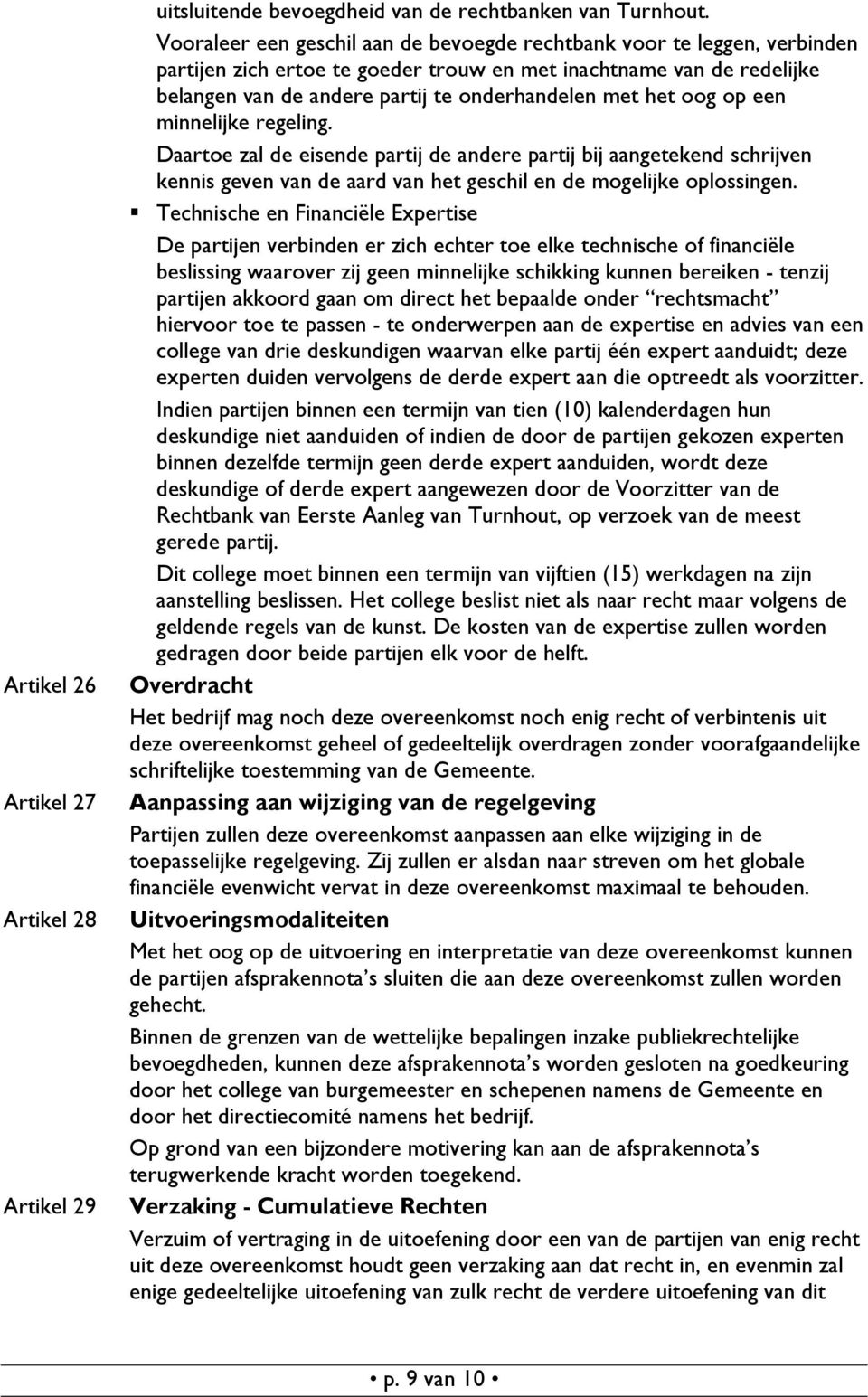 oog op een minnelijke regeling. Daartoe zal de eisende partij de andere partij bij aangetekend schrijven kennis geven van de aard van het geschil en de mogelijke oplossingen.