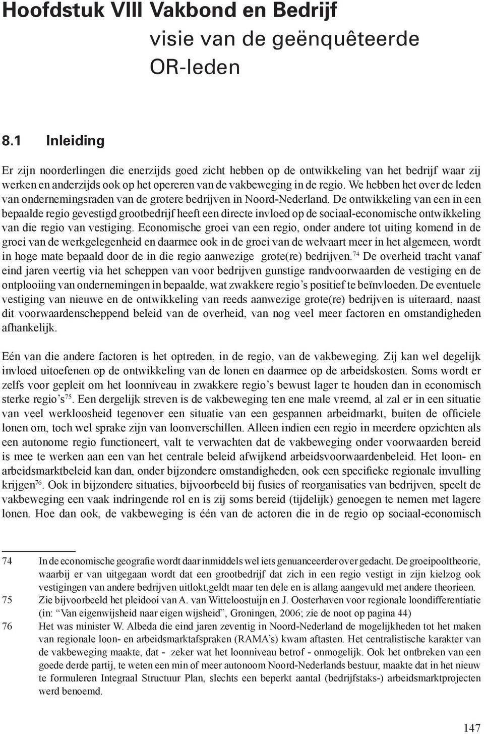 We hebben het over de leden van ondernemingsraden van de grotere bedrijven in Noord-Nederland.