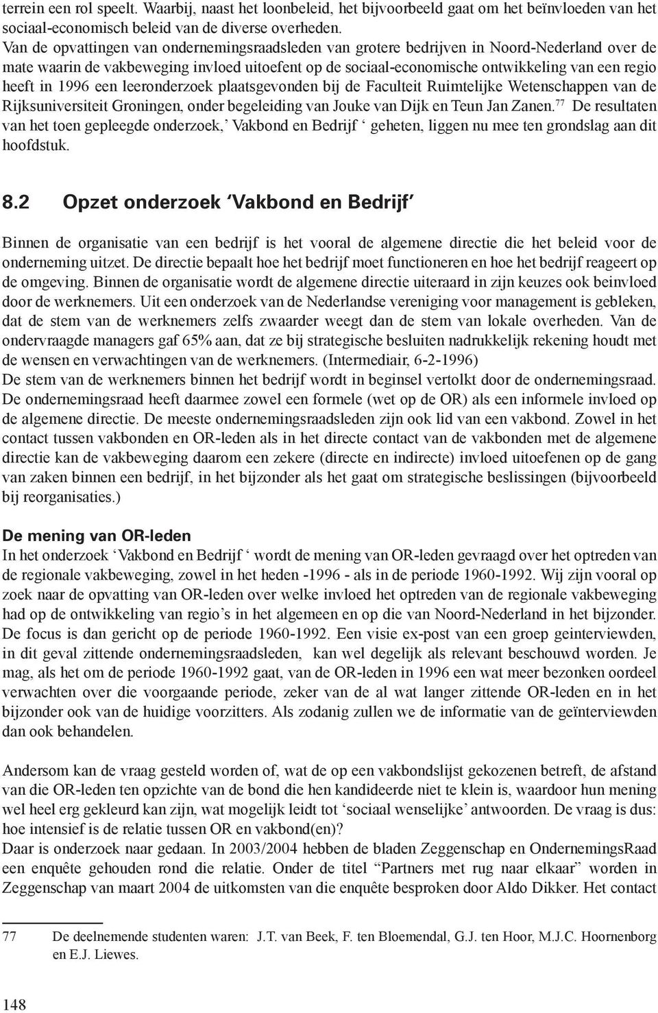 in 1996 een leeronderzoek plaatsgevonden bij de Faculteit Ruimtelijke Wetenschappen van de Rijksuniversiteit Groningen, onder begeleiding van Jouke van Dijk en Teun Jan Zanen.
