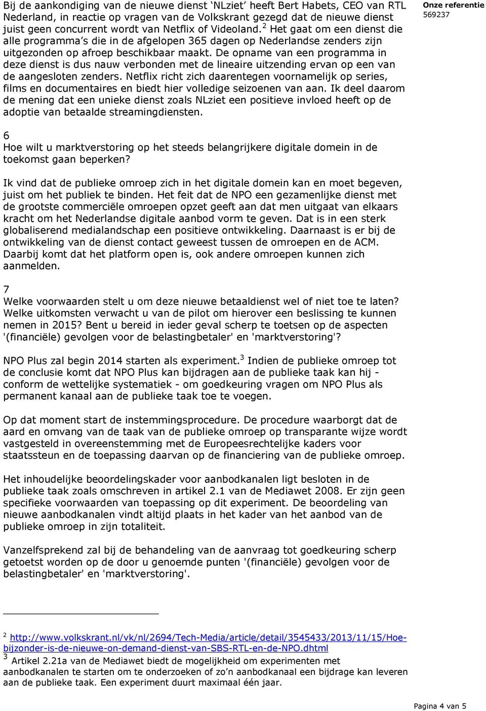 De opname van een programma in deze dienst is dus nauw verbonden met de lineaire uitzending ervan op een van de aangesloten zenders.