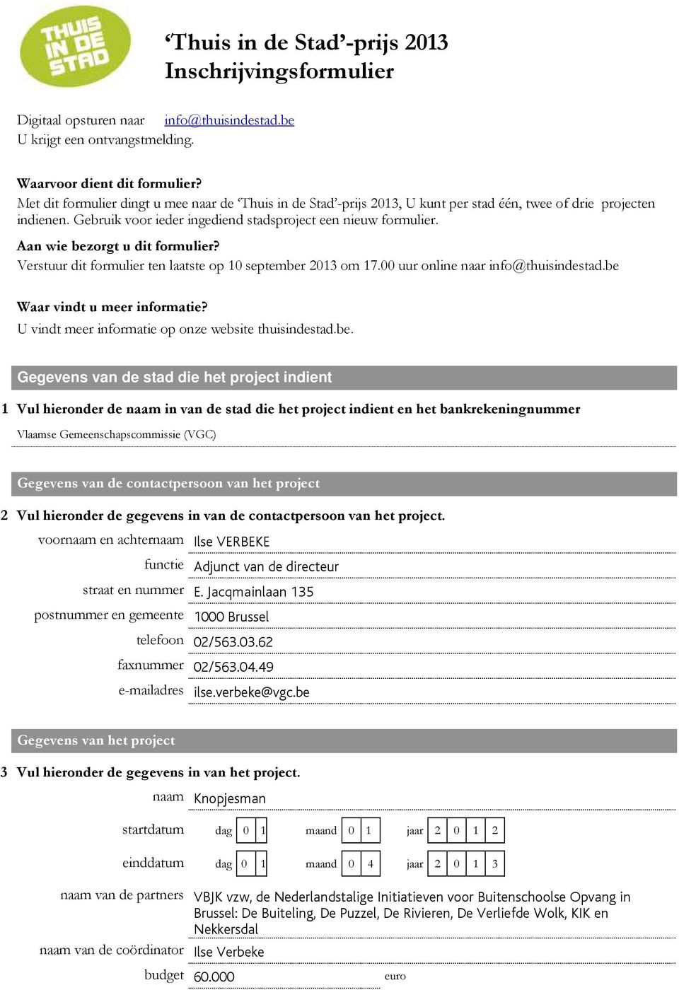 Aan wie bezorgt u dit formulier? Verstuur dit formulier ten laatste op 10 september 2013 om 17.00 uur online naar info@thuisindestad.be Waar vindt u meer informatie?