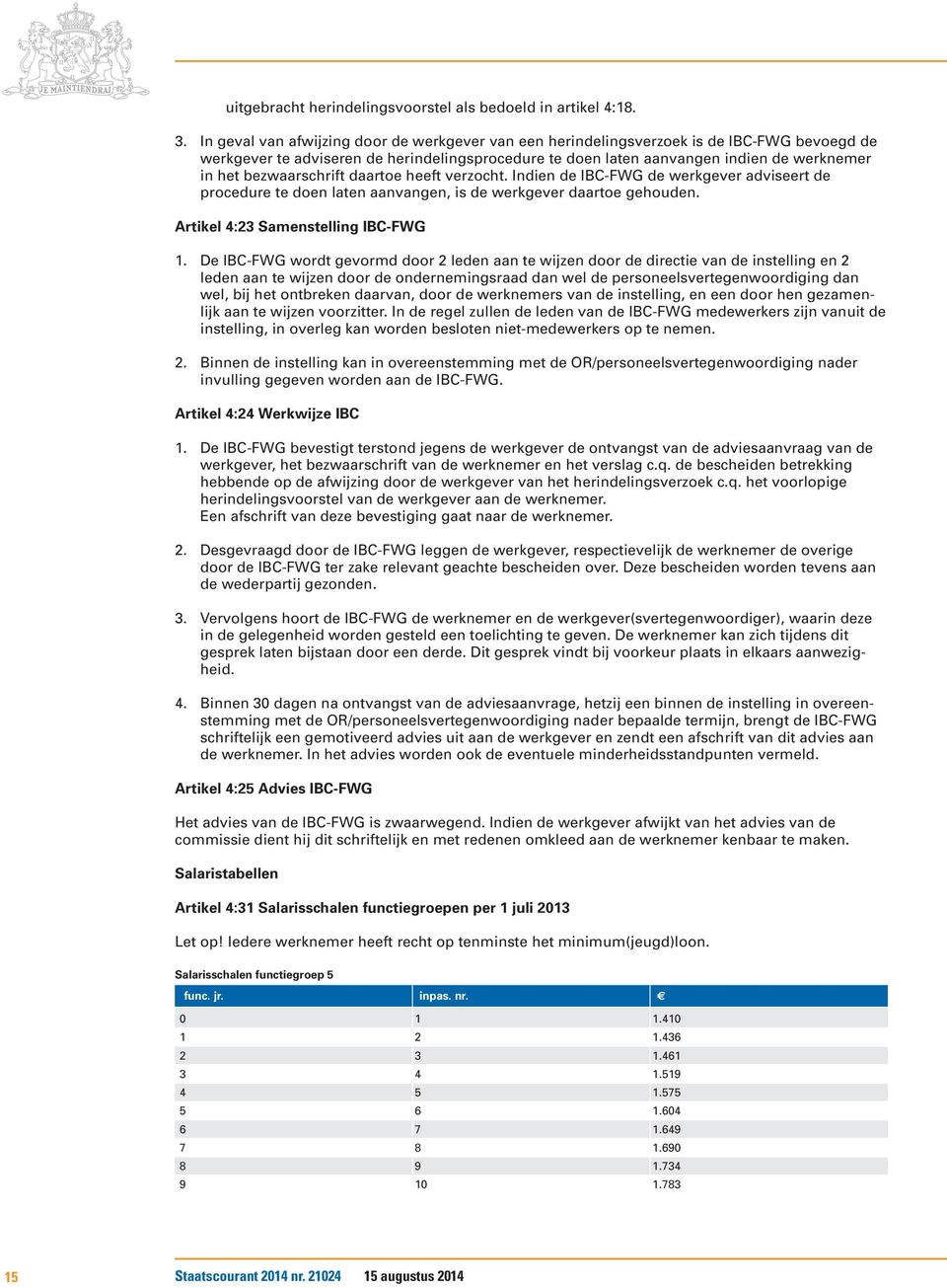 bezwaarschrift daartoe heeft verzocht. Indien de IBC-FWG de werkgever adviseert de procedure te doen laten aanvangen, is de werkgever daartoe gehouden. Artikel 4:23 Samenstelling IBC-FWG 1.