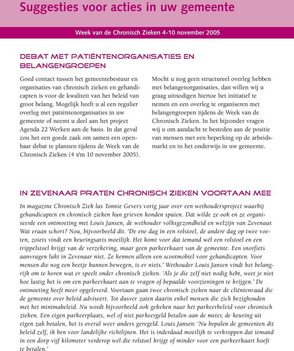 In dat geval zou het een goede zaak om samen een openbaar debat te plannen tijdens de Week van de Chronisch Zieken (4 t/m 10 november 2005).