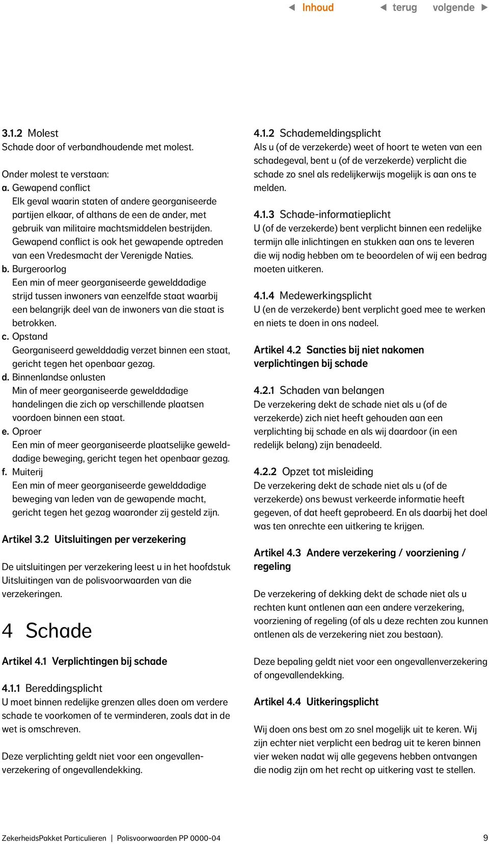 Gewapend conflict is ook het gewapende optreden van een Vredesmacht der Verenigde Naties. b.