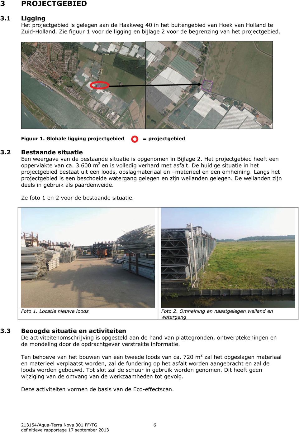 2 Bestaande situatie Een weergave van de bestaande situatie is opgenomen in Bijlage 2. Het projectgebied heeft een oppervlakte van ca. 3.600 m 2 en is volledig verhard met asfalt.