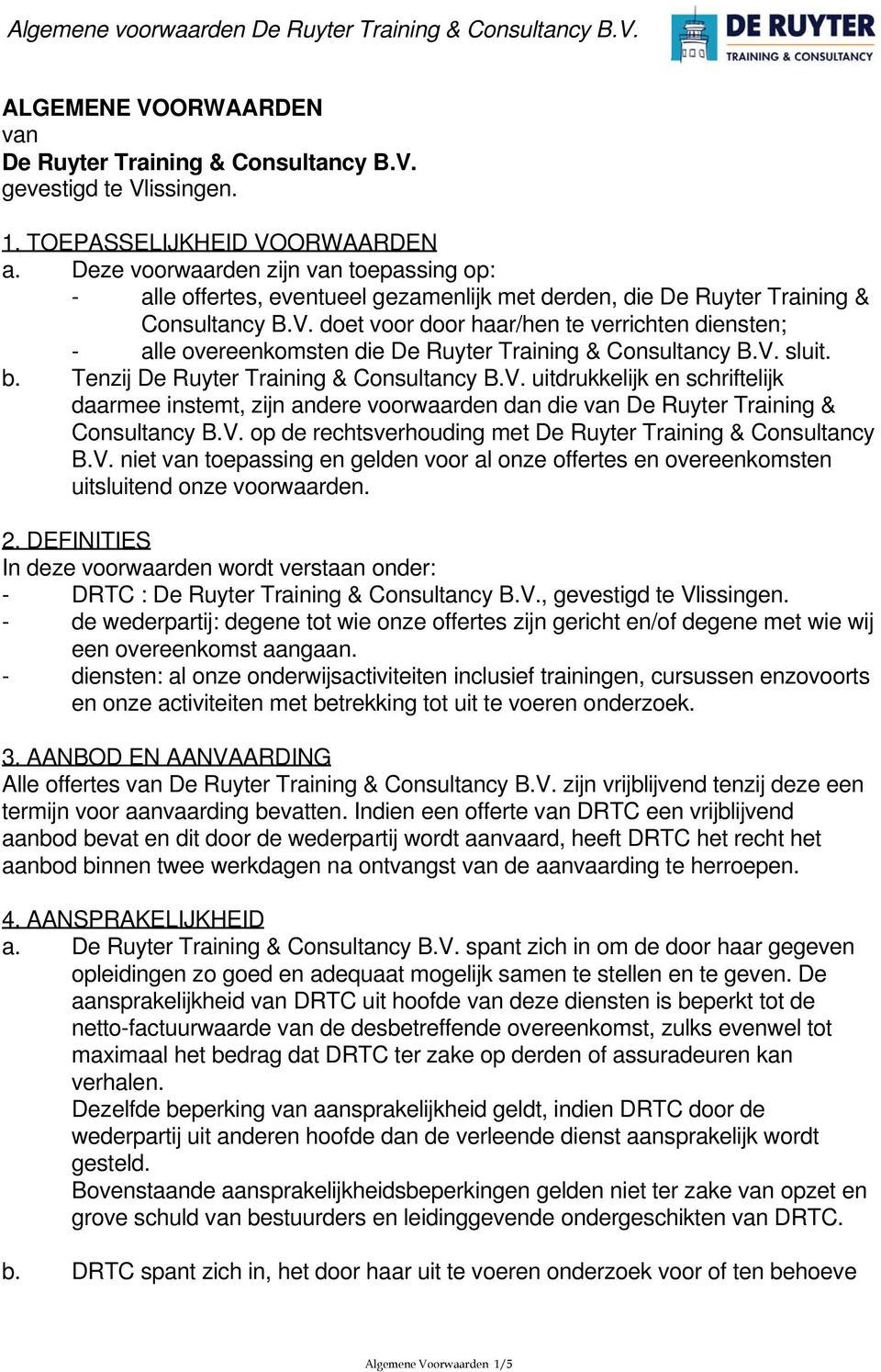 doet voor door haar/hen te verrichten diensten; - alle overeenkomsten die De Ruyter Training & Consultancy B.V.