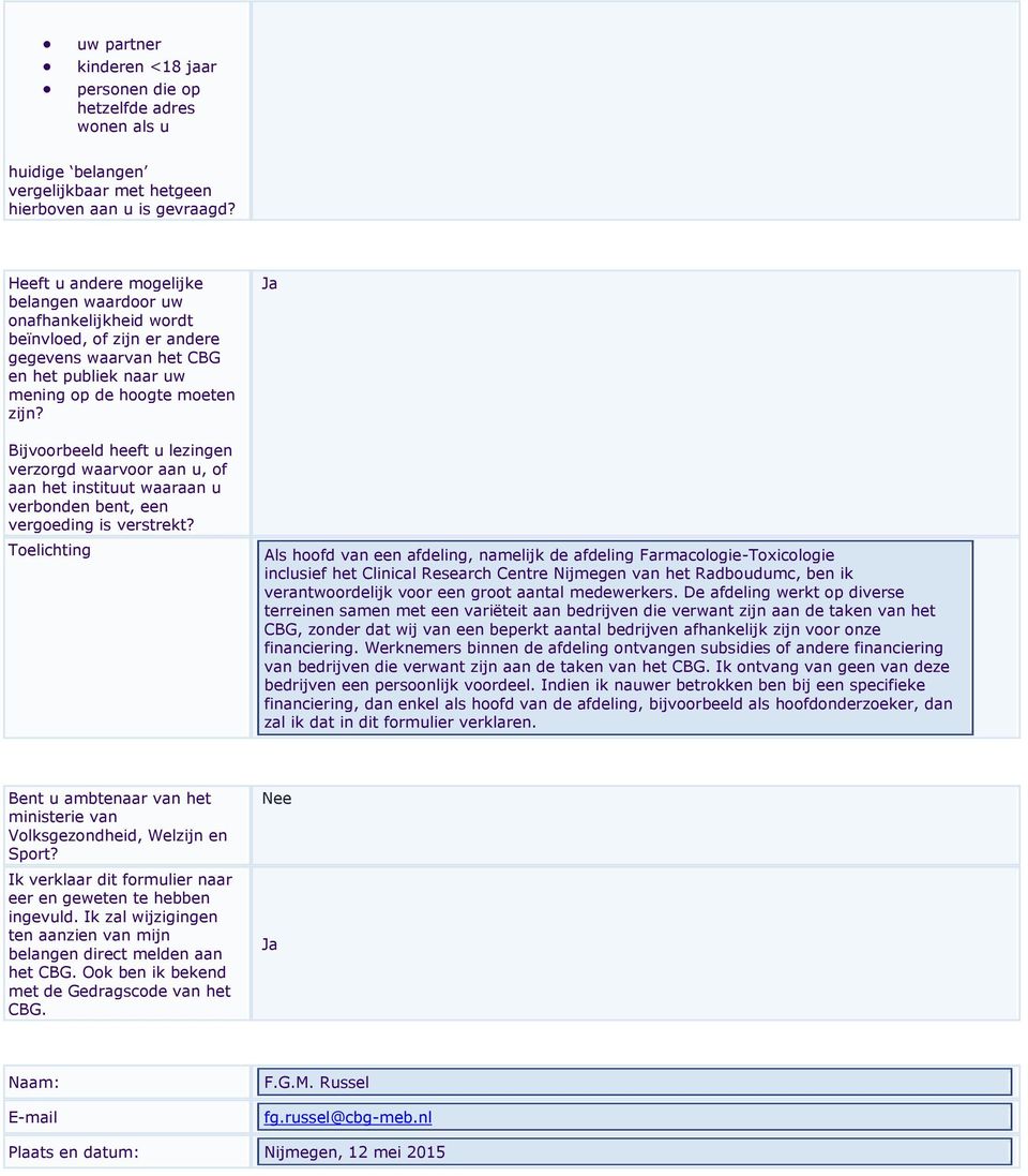 Bijvoorbeeld heeft u lezingen verzorgd waarvoor aan u, of aan het instituut waaraan u verbonden bent, een vergoeding is verstrekt?